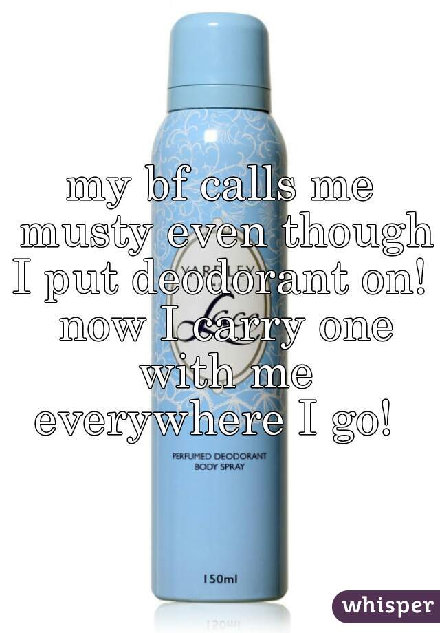 my bf calls me musty even though I put deodorant on!  now I carry one with me everywhere I go!  
 