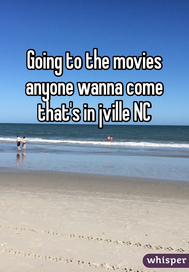 Going to the movies anyone wanna come that's in jville NC