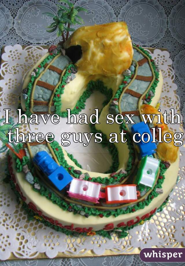 I have had sex with three guys at college