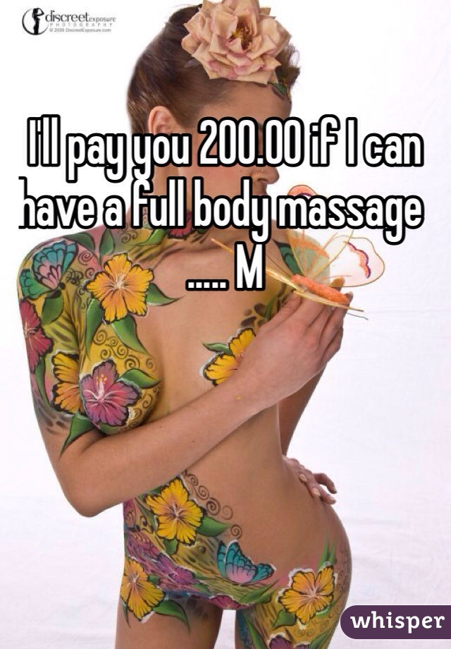 I'll pay you 200.00 if I can have a full body massage  ..... M