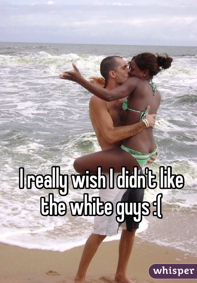 I really wish I didn't like the white guys :(