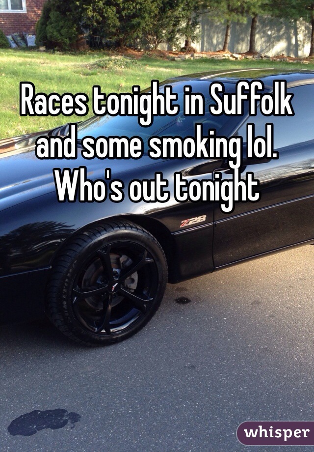 Races tonight in Suffolk and some smoking lol. Who's out tonight
