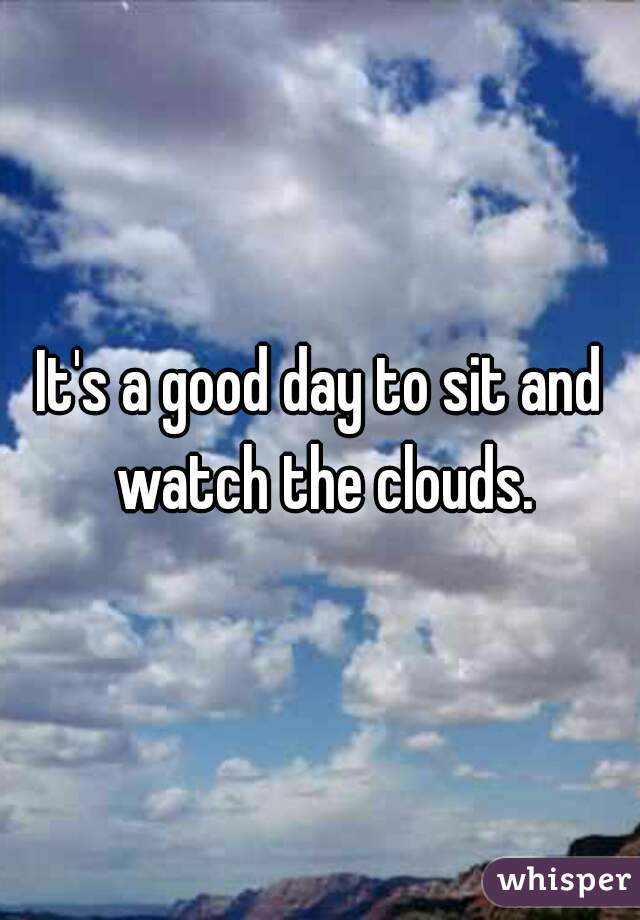 It's a good day to sit and watch the clouds.