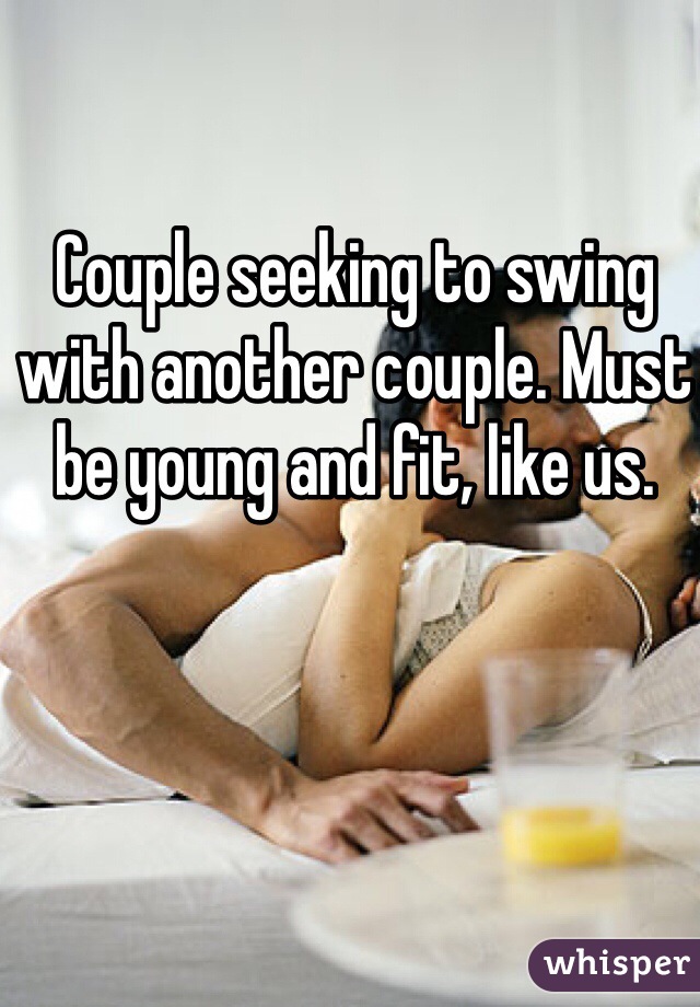 Couple seeking to swing with another couple. Must be young and fit, like us.