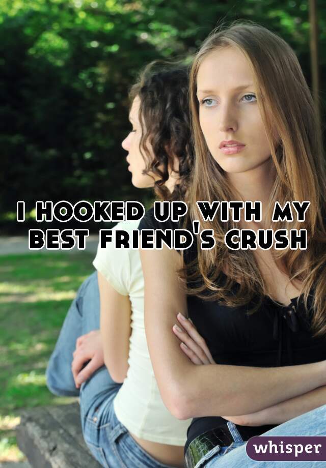 i hooked up with my best friend's crush