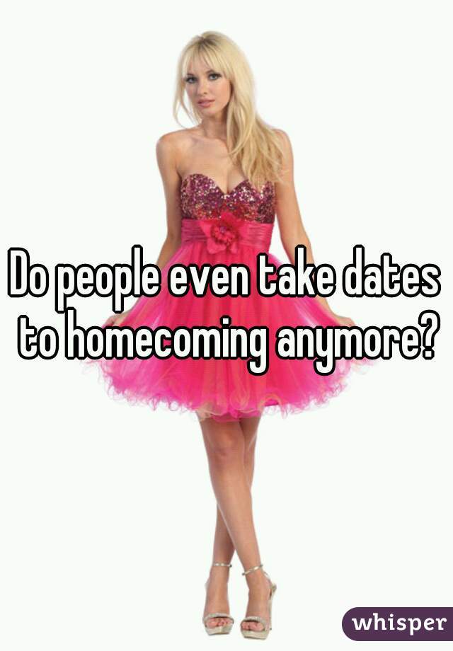 Do people even take dates to homecoming anymore?