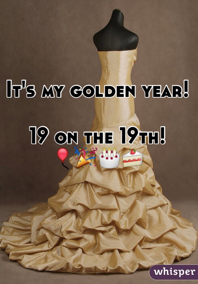 It's my golden year! 

19 on the 19th!
🎈🎉🎂🍰