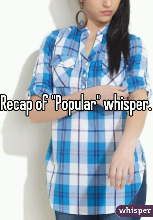 Recap of "Popular" whisper.