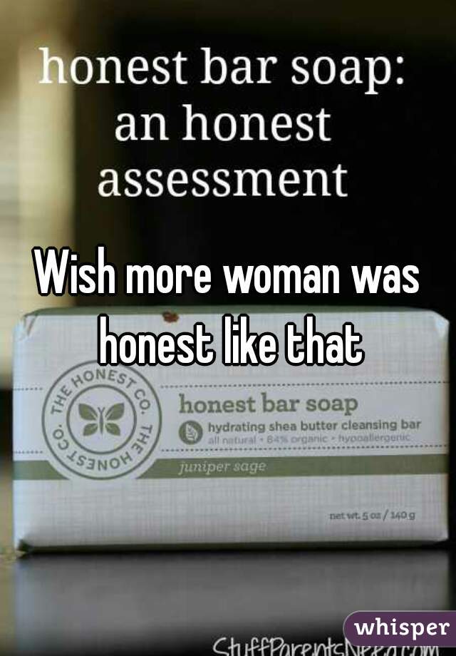 Wish more woman was honest like that