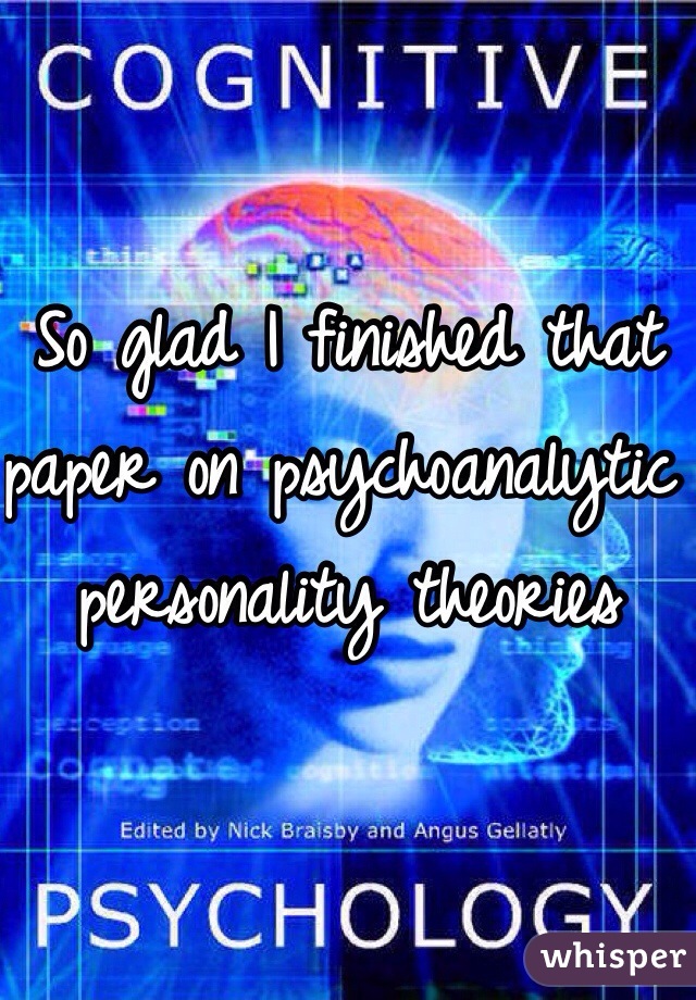 So glad I finished that paper on psychoanalytic personality theories  