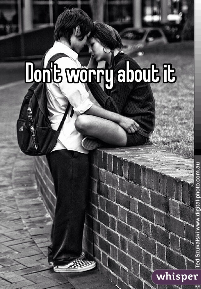 Don't worry about it