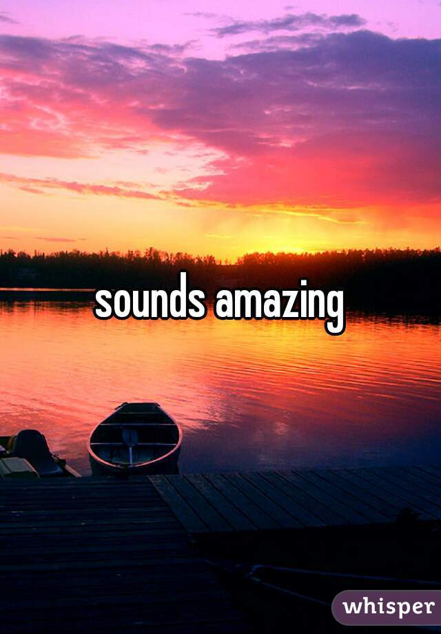 sounds amazing
