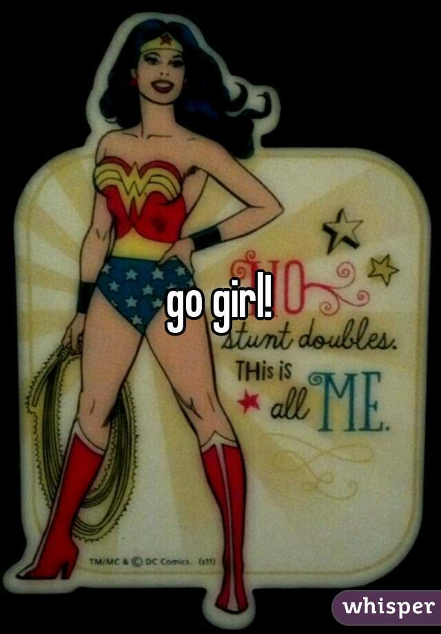 go girl!