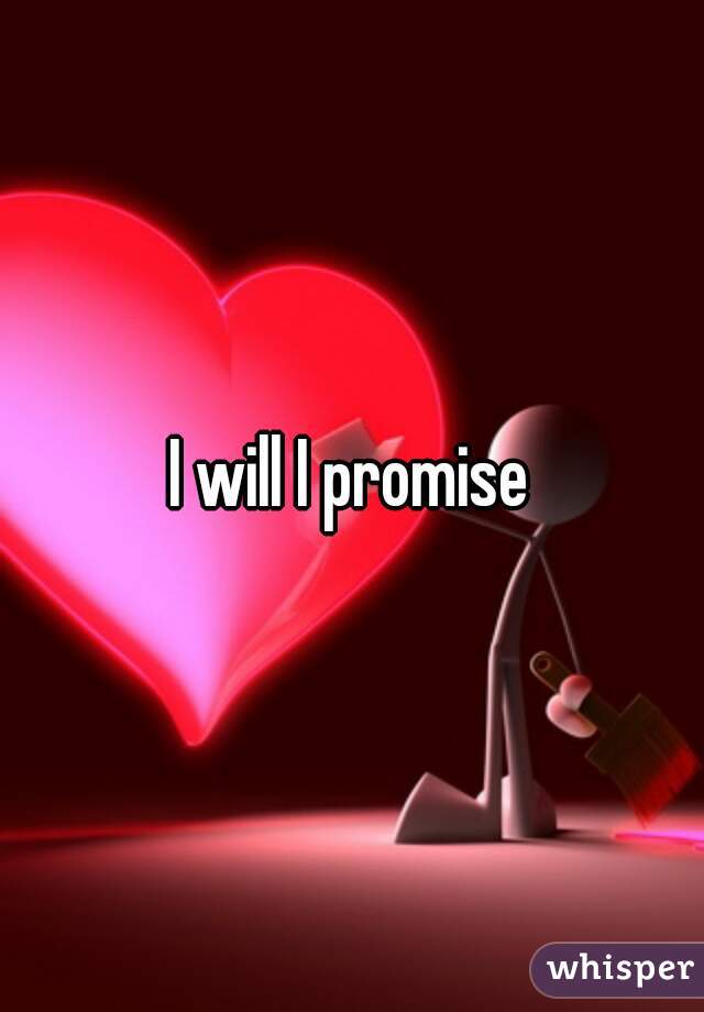 I will I promise
