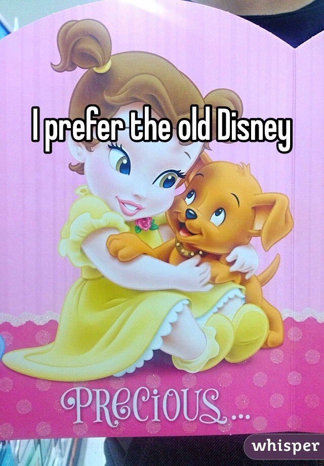 I prefer the old Disney 

