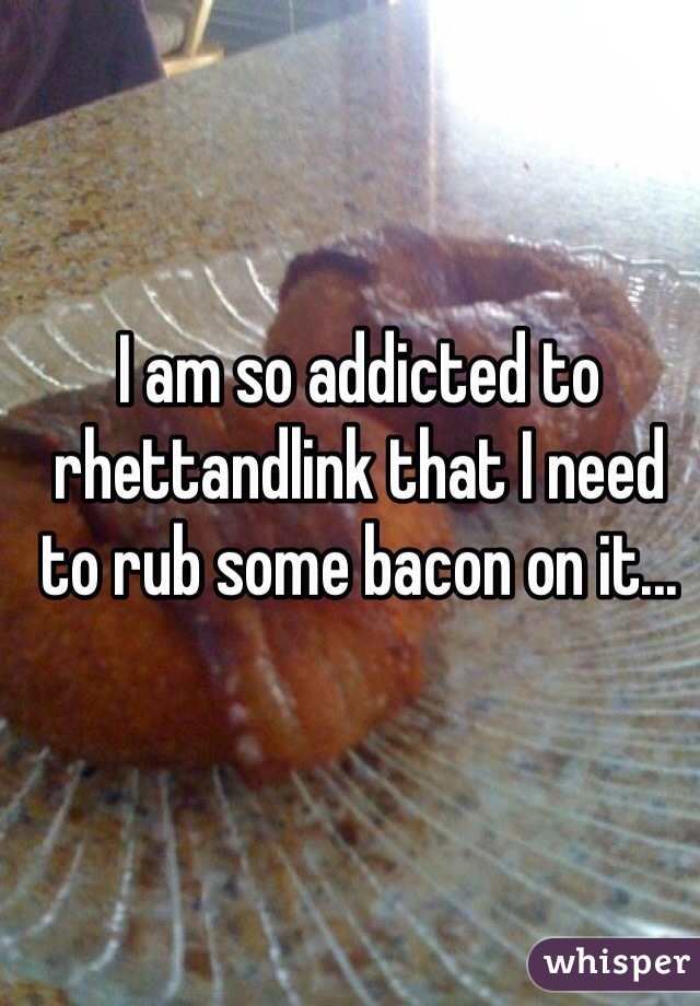 I am so addicted to rhettandlink that I need to rub some bacon on it...