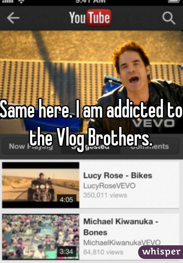 Same here. I am addicted to the Vlog Brothers. 