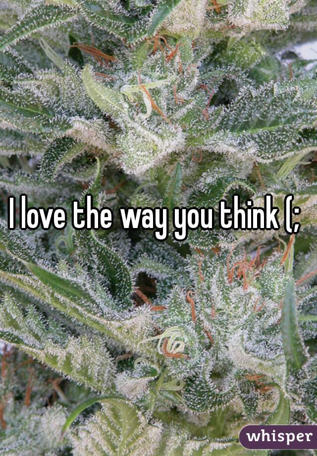 I love the way you think (; 