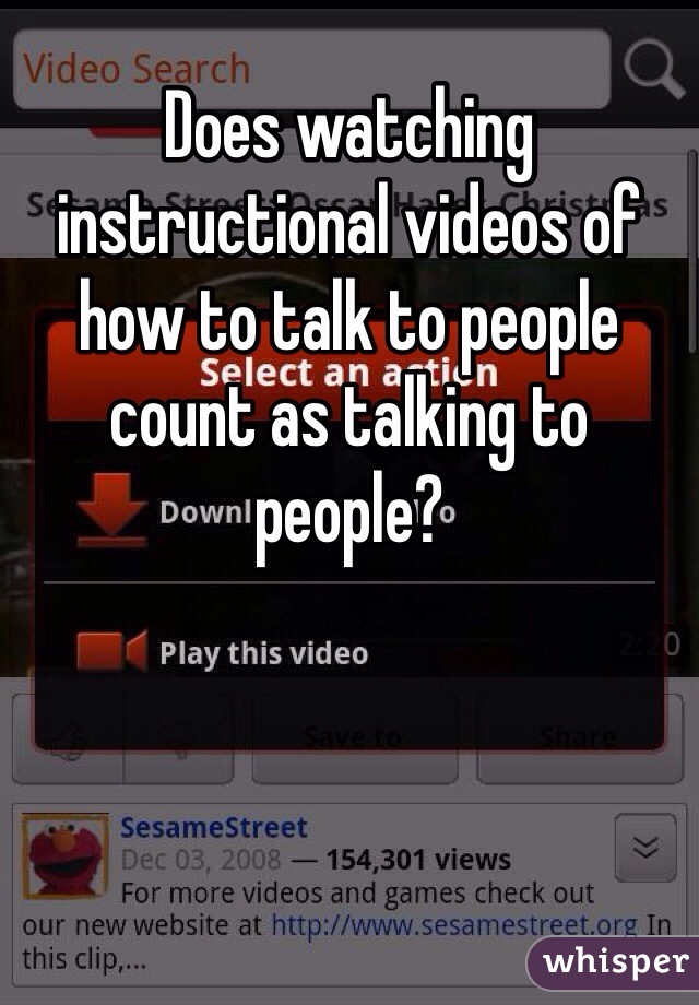 Does watching instructional videos of how to talk to people count as talking to people?