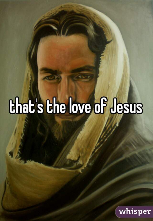 that's the love of Jesus