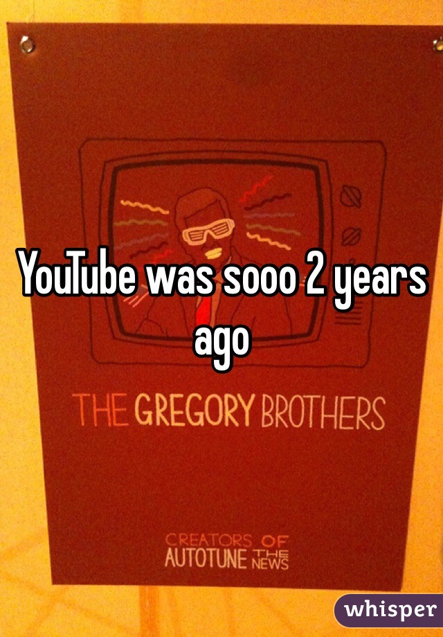 YouTube was sooo 2 years ago