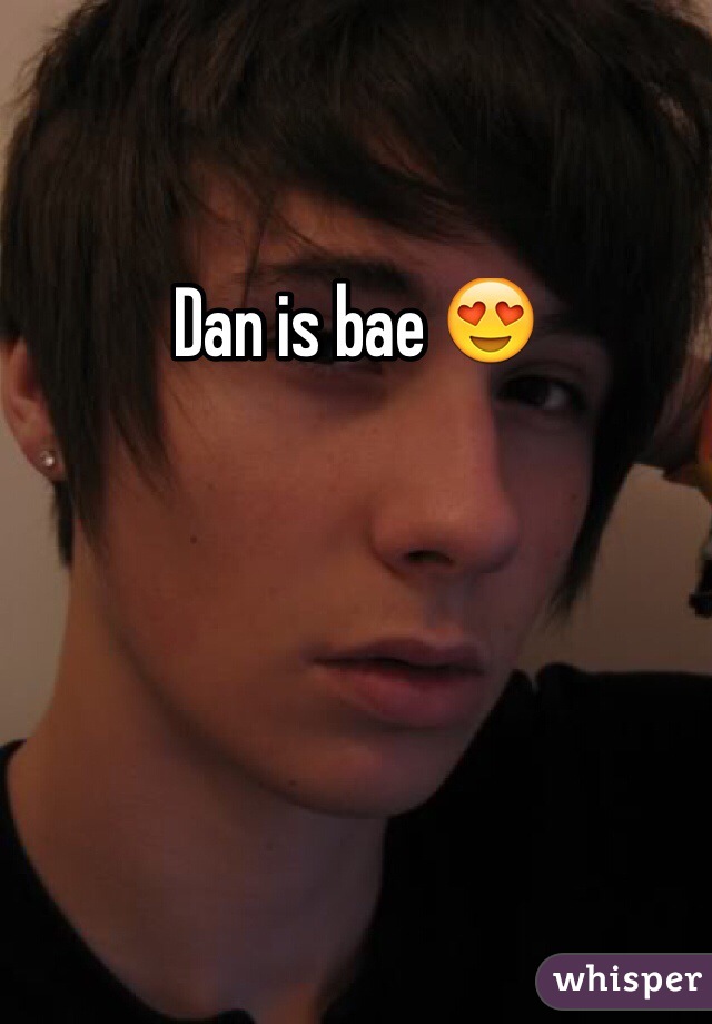 Dan is bae 😍