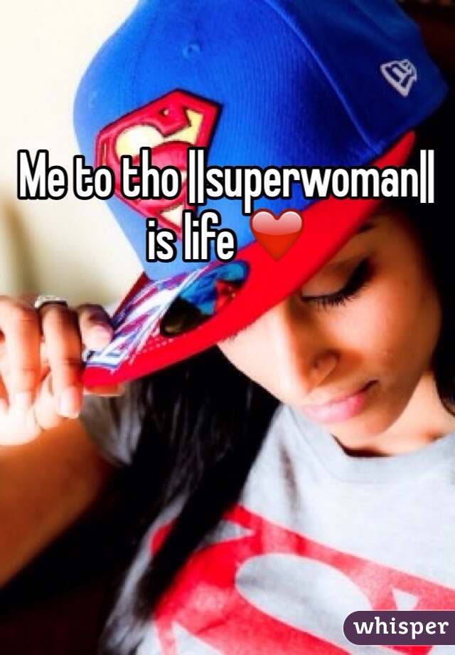 Me to tho ||superwoman|| is life ❤️