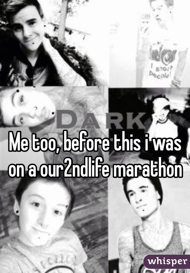 Me too, before this i was on a our2ndlife marathon