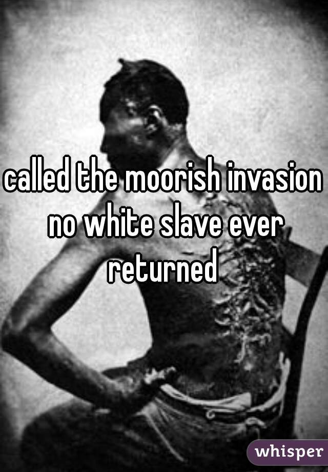 called the moorish invasion no white slave ever returned 