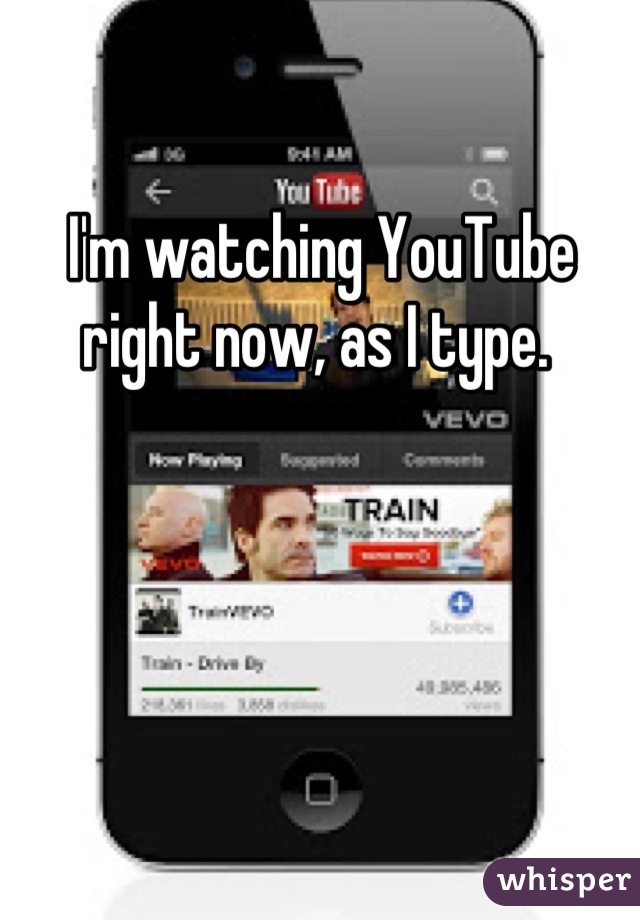 I'm watching YouTube right now, as I type. 