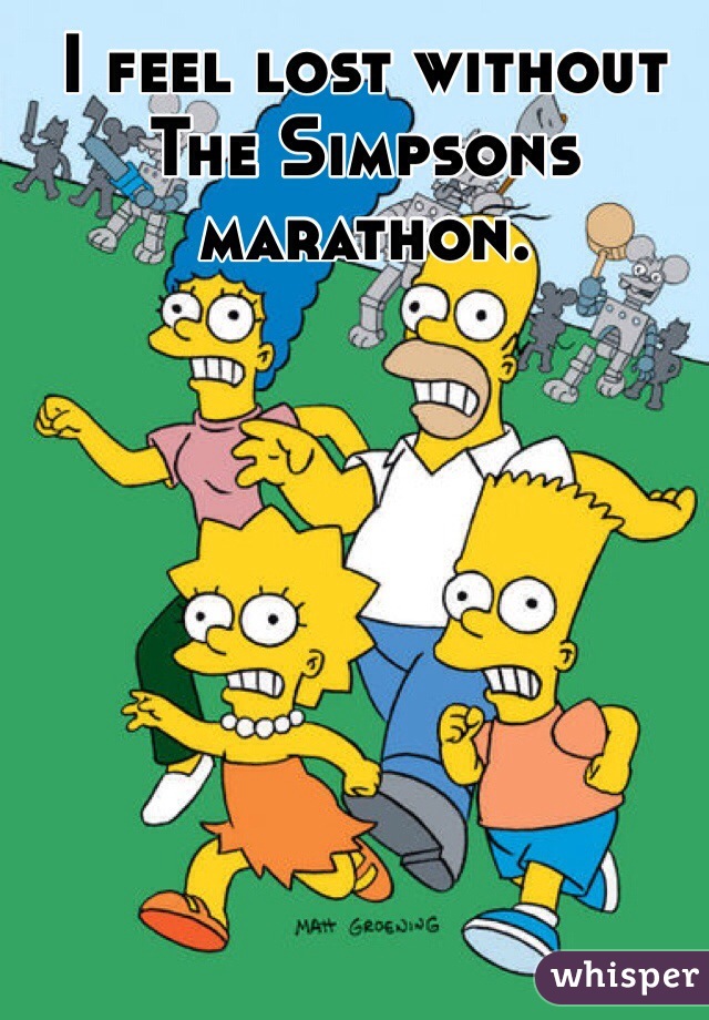 I feel lost without The Simpsons marathon.