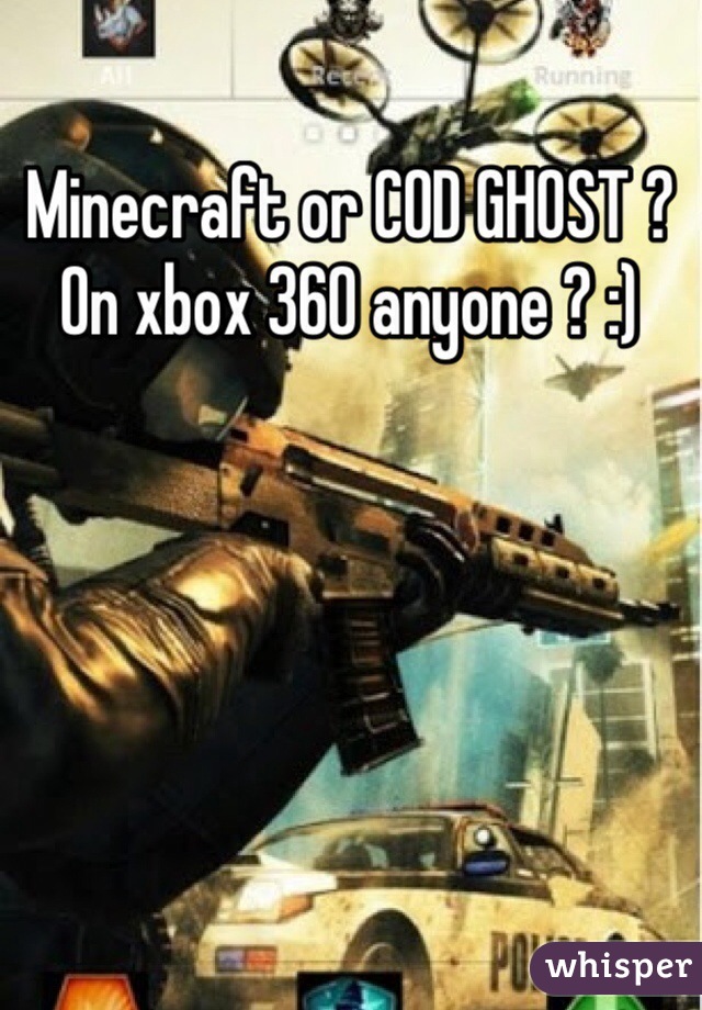 Minecraft or COD GHOST ? On xbox 360 anyone ? :)