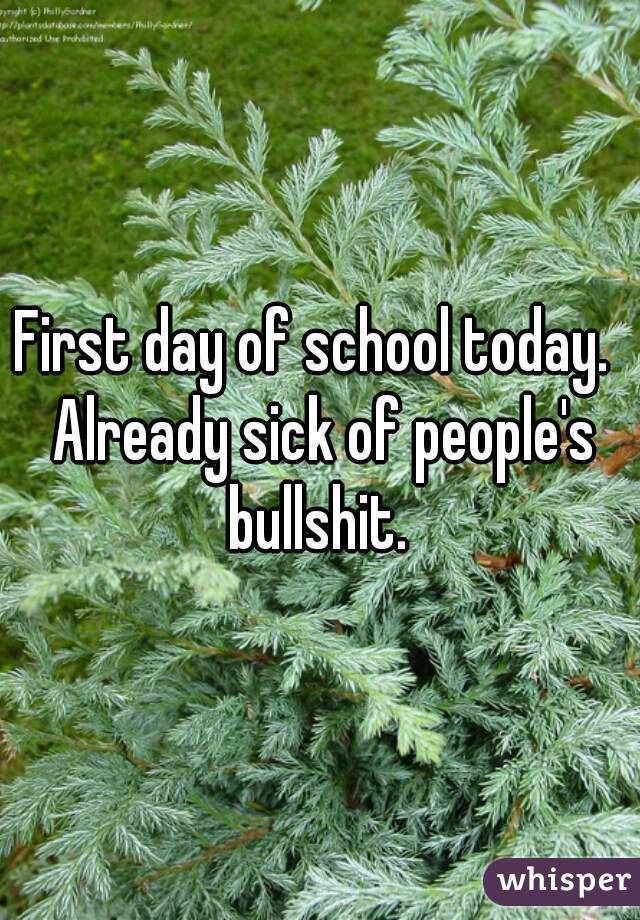 First day of school today.  Already sick of people's bullshit. 