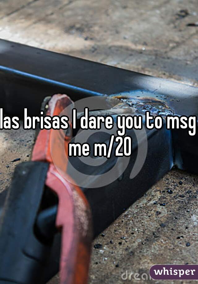 las brisas I dare you to msg me m/20