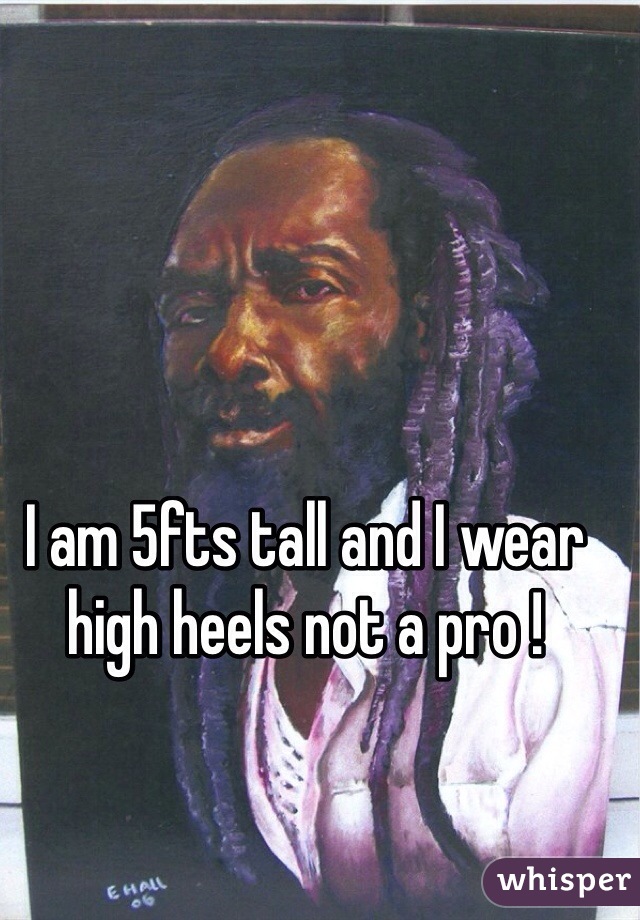 I am 5fts tall and I wear high heels not a pro ! 