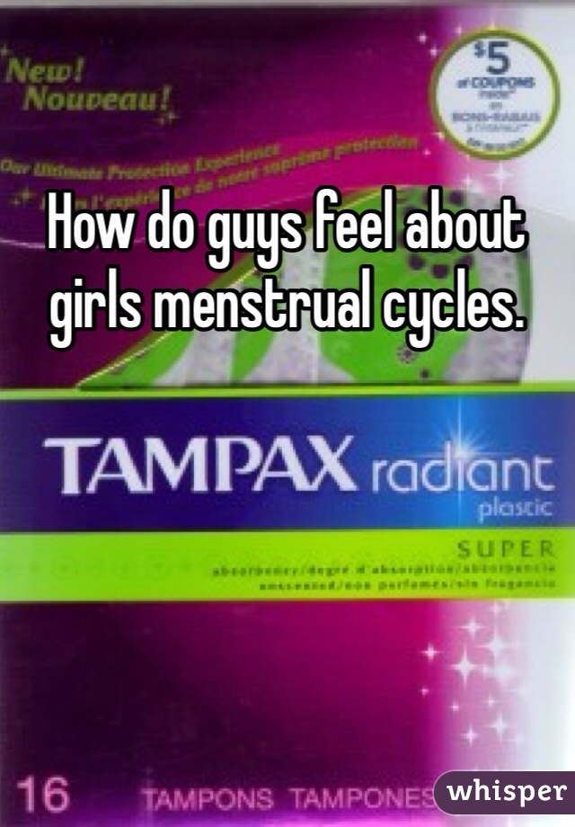 How do guys feel about girls menstrual cycles.