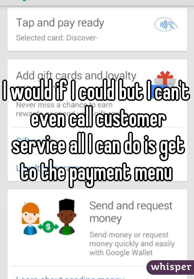 I would if I could but I can't even call customer service all I can do is get to the payment menu 