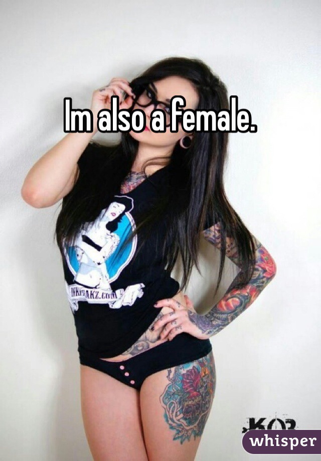 Im also a female. 