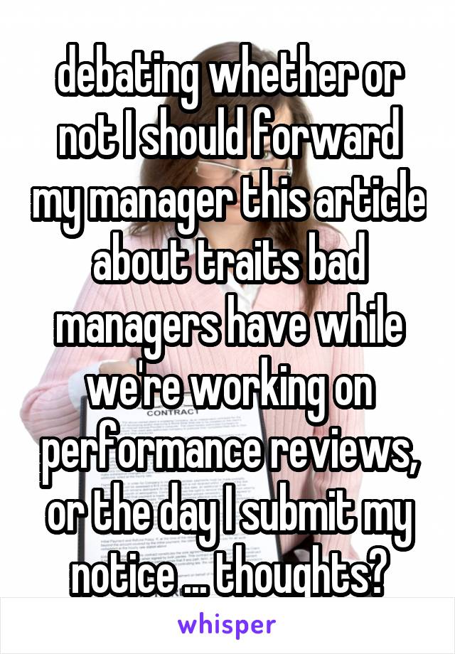 debating whether or not I should forward my manager this article about traits bad managers have while we're working on performance reviews, or the day I submit my notice ... thoughts?