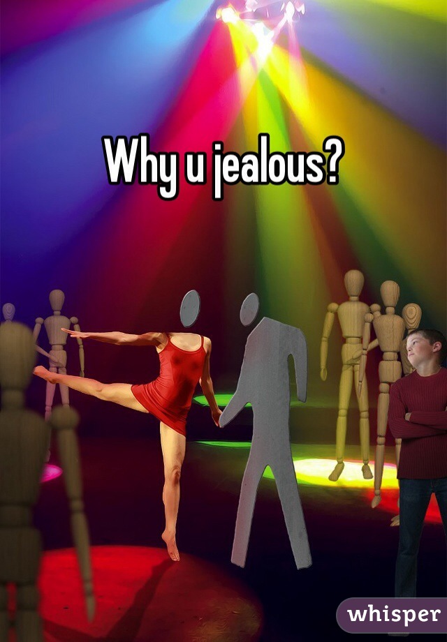 Why u jealous? 