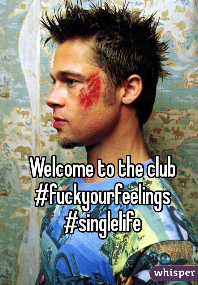 Welcome to the club #fuckyourfeelings #singlelife