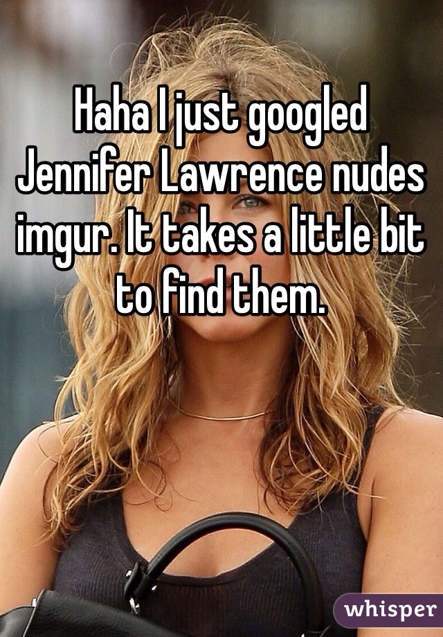 Jennifer Lawrence Porn Captions - Haha I just googled Jennifer Lawrence nudes imgur. It takes a little bit to  find them.