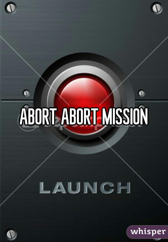 ABORT ABORT MISSION