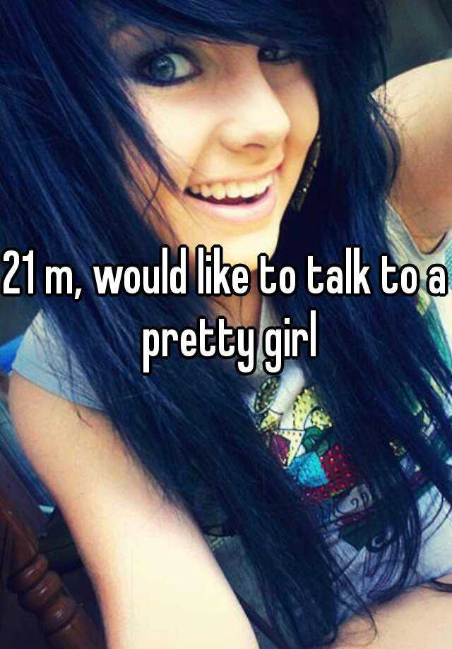 21-m-would-like-to-talk-to-a-pretty-girl