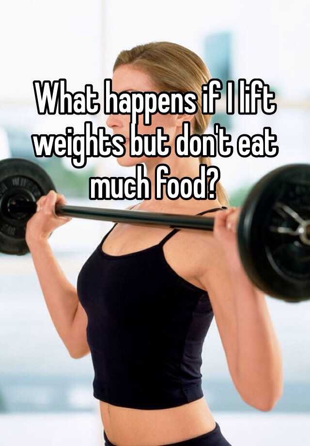 what-happens-if-i-lift-weights-but-don-t-eat-much-food