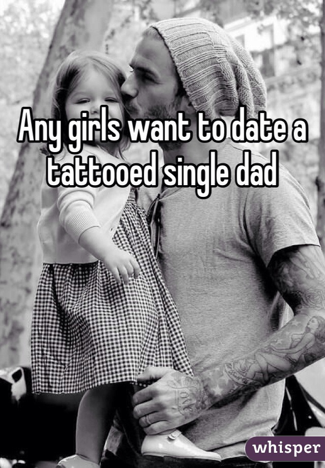 Any girls want to date a tattooed single dad