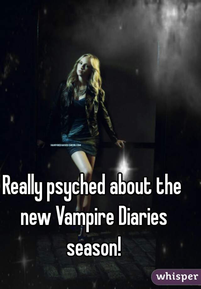 Really psyched about the new Vampire Diaries season!