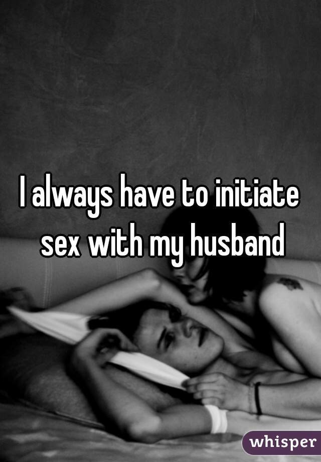 I always have to initiate sex with my husband