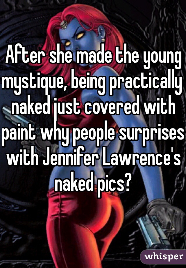 After she made the young mystique, being practically naked just covered with paint why people surprises with Jennifer Lawrence's naked pics? 