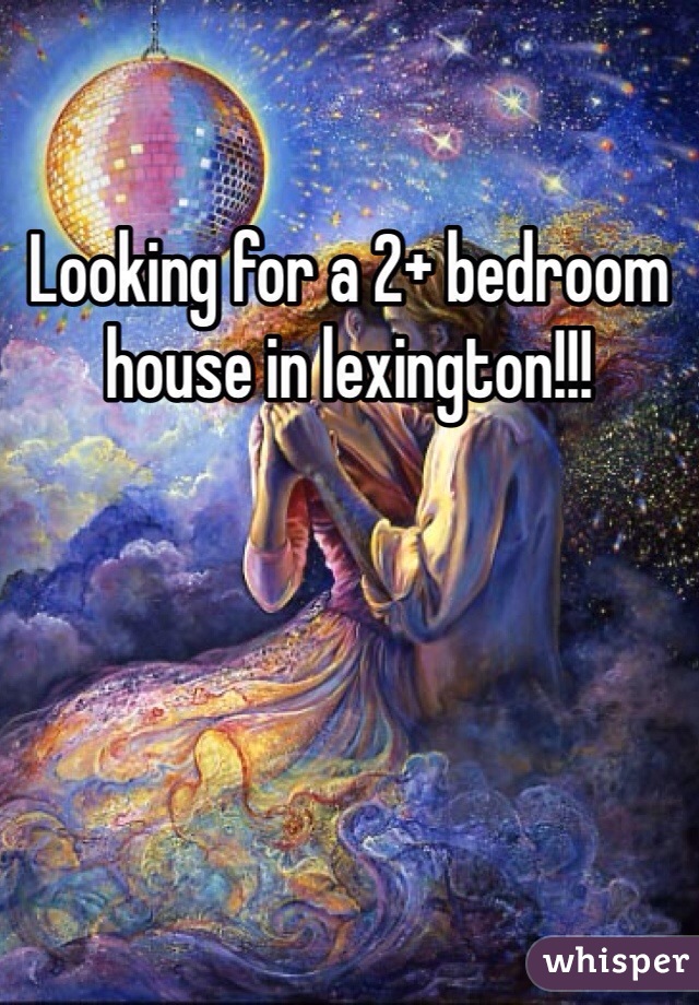 Looking for a 2+ bedroom house in lexington!!!
